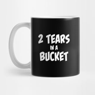 2 tears in a bucket. Mug